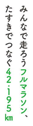 みんなで走ろうフルマラソン、たすきでつなぐ42.195km
